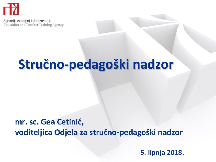 Stručno-pedagoški nadzor mr. sc. Gea Cetinić, voditeljica Odjela za stručno-pedagoški nadzor 5. lipnja 2018.