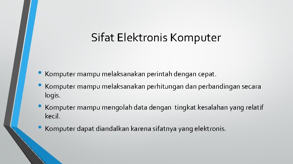 Sifat Elektronis Komputer • Komputer mampu melaksanakan perintah dengan cepat. • Komputer mampu melaksanakan