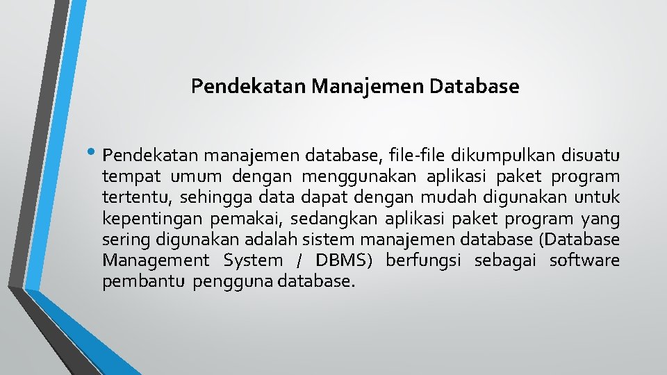 Pendekatan Manajemen Database • Pendekatan manajemen database, file-file dikumpulkan disuatu tempat umum dengan menggunakan