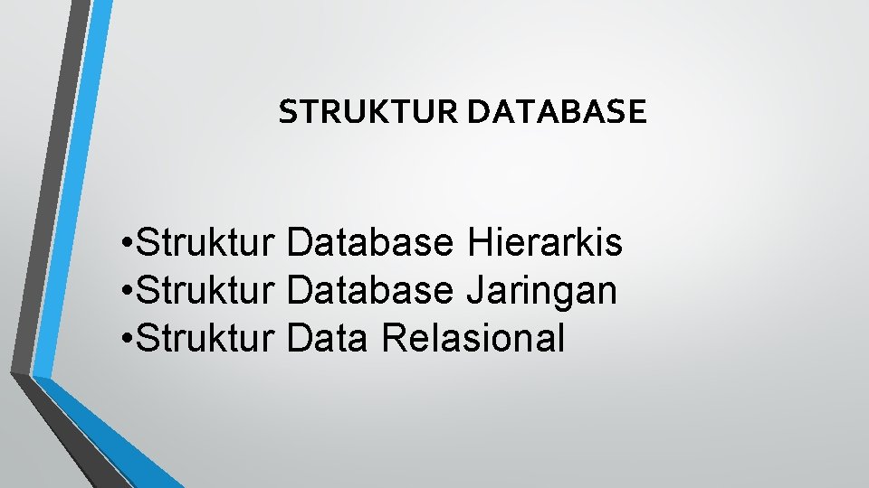 STRUKTUR DATABASE • Struktur Database Hierarkis • Struktur Database Jaringan • Struktur Data Relasional