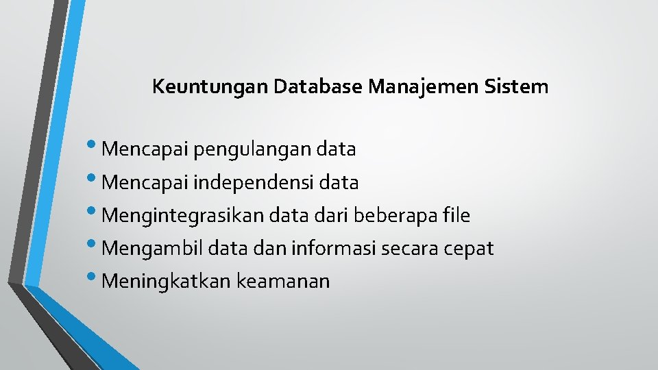 Keuntungan Database Manajemen Sistem • Mencapai pengulangan data • Mencapai independensi data • Mengintegrasikan