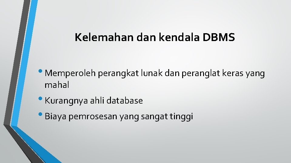 Kelemahan dan kendala DBMS • Memperoleh perangkat lunak dan peranglat keras yang mahal •