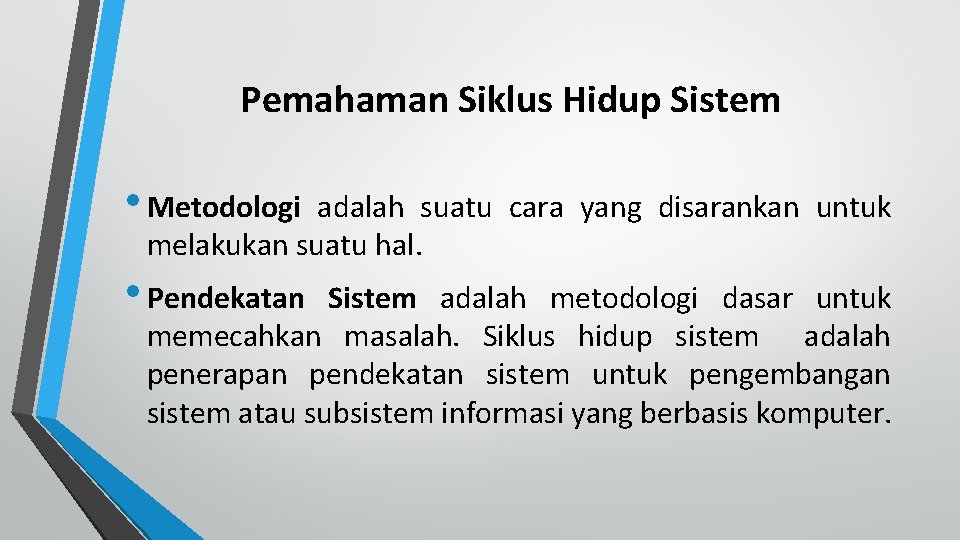 Pemahaman Siklus Hidup Sistem • Metodologi adalah suatu cara yang disarankan untuk melakukan suatu