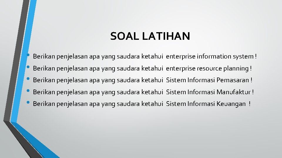 SOAL LATIHAN • Berikan penjelasan apa yang saudara ketahui enterprise information system ! •