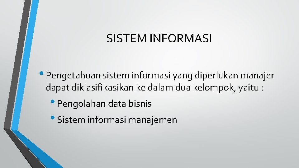 SISTEM INFORMASI • Pengetahuan sistem informasi yang diperlukan manajer dapat diklasifikasikan ke dalam dua