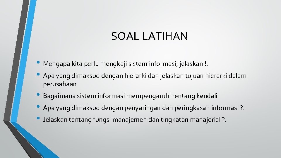 SOAL LATIHAN • Mengapa kita perlu mengkaji sistem informasi, jelaskan !. • Apa yang