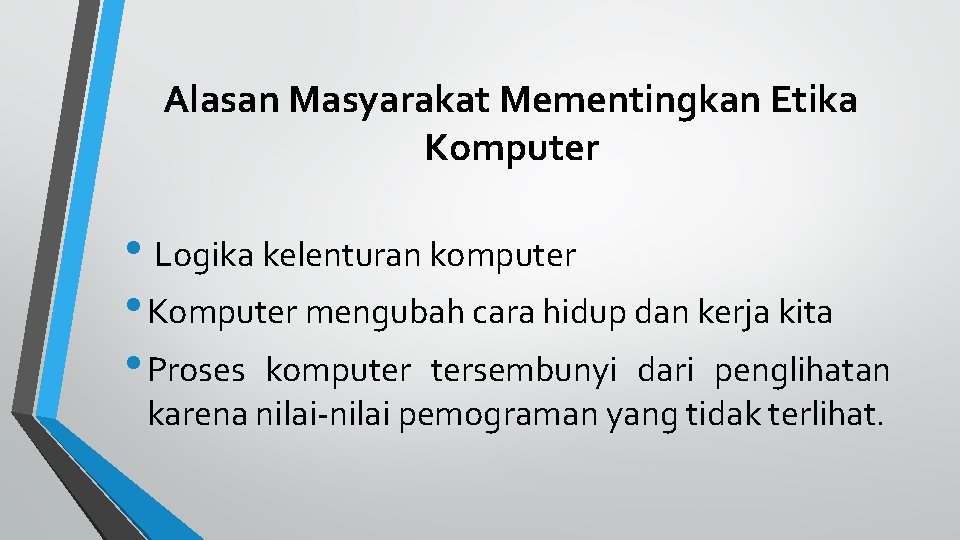 Alasan Masyarakat Mementingkan Etika Komputer • Logika kelenturan komputer • Komputer mengubah cara hidup