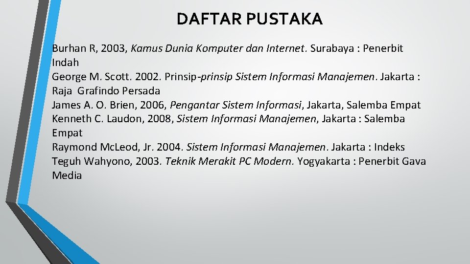 DAFTAR PUSTAKA Burhan R, 2003, Kamus Dunia Komputer dan Internet. Surabaya : Penerbit Indah