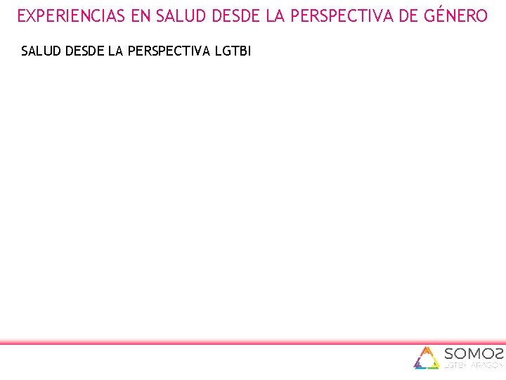 EXPERIENCIAS EN SALUD DESDE LA PERSPECTIVA DE GÉNERO SALUD DESDE LA PERSPECTIVA LGTBI 