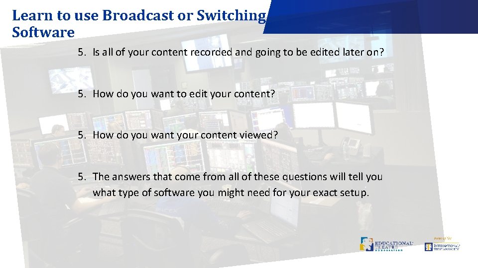 Learn to use Broadcast or Switching Software 5. Is all of your content recorded