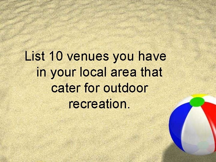 List 10 venues you have in your local area that cater for outdoor recreation.