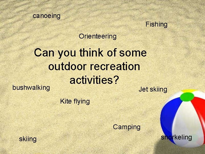 canoeing Fishing Orienteering Can you think of some outdoor recreation activities? bushwalking Jet skiing