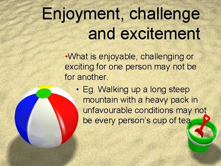 Enjoyment, challenge and excitement • What is enjoyable, challenging or exciting for one person