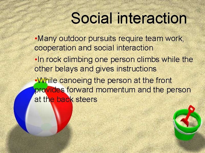 Social interaction • Many outdoor pursuits require team work, cooperation and social interaction •