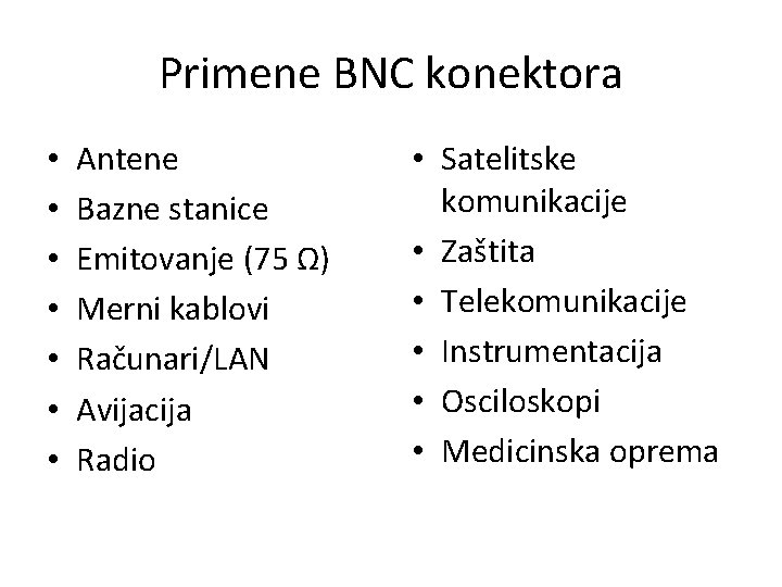 Primene BNC konektora • • Antene Bazne stanice Emitovanje (75 Ω) Merni kablovi Računari/LAN