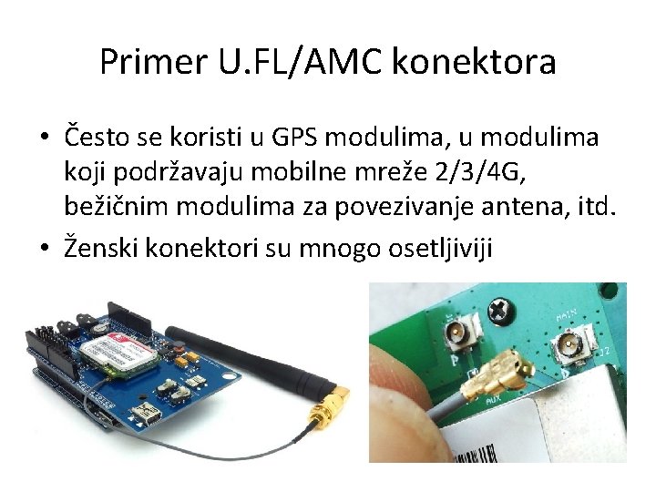 Primer U. FL/AMC konektora • Često se koristi u GPS modulima, u modulima koji