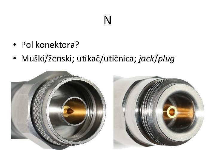 N • Pol konektora? • Muški/ženski; utikač/utičnica; jack/plug 