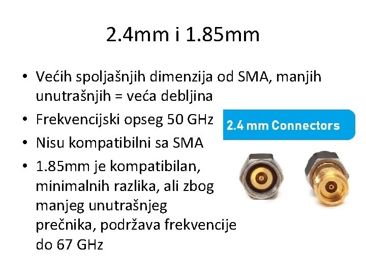 2. 4 mm i 1. 85 mm • Većih spoljašnjih dimenzija od SMA, manjih