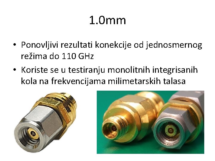 1. 0 mm • Ponovljivi rezultati konekcije od jednosmernog režima do 110 GHz •