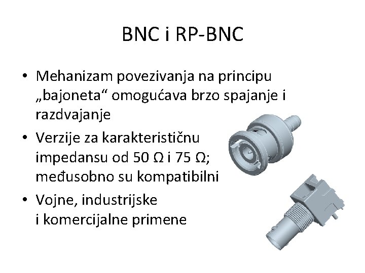 BNC i RP-BNC • Mehanizam povezivanja na principu „bajoneta“ omogućava brzo spajanje i razdvajanje
