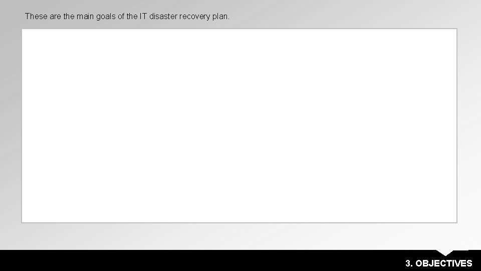 These are the main goals of the IT disaster recovery plan. 3. OBJECTIVES 