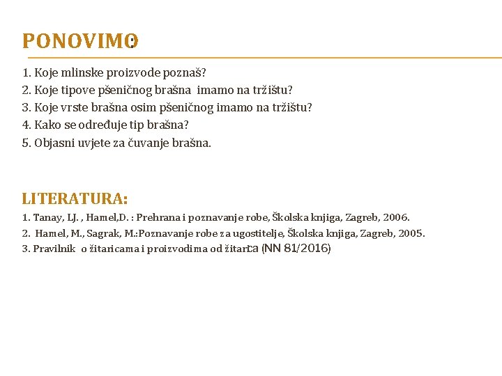 PONOVIMO: 1. Koje mlinske proizvode poznaš? 2. Koje tipove pšeničnog brašna imamo na tržištu?