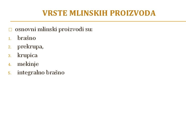 VRSTE MLINSKIH PROIZVODA � 1. 2. 3. 4. 5. osnovni mlinski proizvodi su: brašno