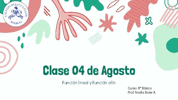 Clase 04 de Agosto Función lineal y Función afín Curso: 8° Básico Prof. Nadia