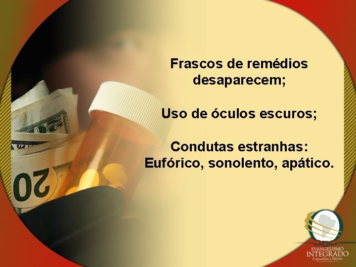 Frascos de remédios desaparecem; Uso de óculos escuros; Condutas estranhas: Eufórico, sonolento, apático. 