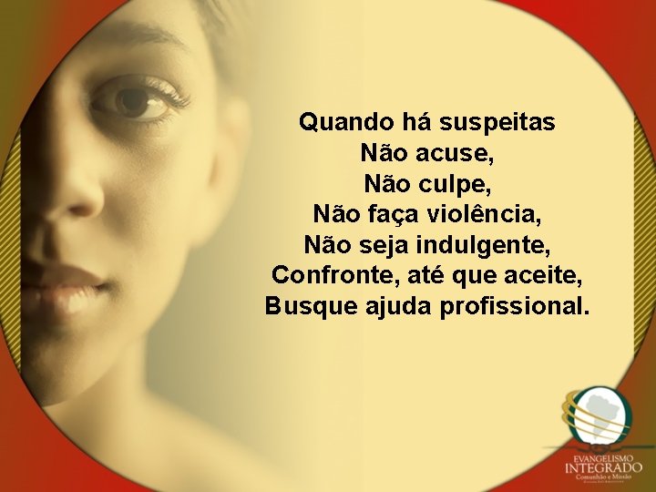 Quando há suspeitas Não acuse, Não culpe, Não faça violência, Não seja indulgente, Confronte,