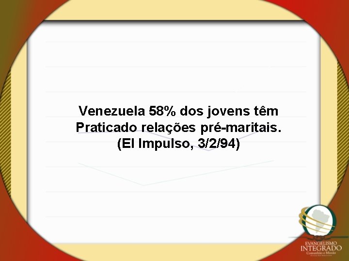 Venezuela 58% dos jovens têm Praticado relações pré-maritais. (El Impulso, 3/2/94) 