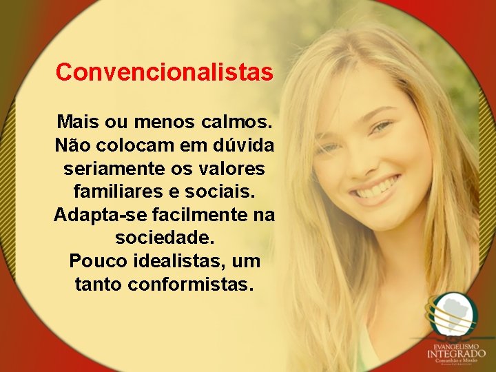 Convencionalistas Mais ou menos calmos. Não colocam em dúvida seriamente os valores familiares e