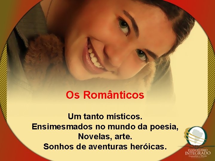 Os Românticos Um tanto místicos. Ensimesmados no mundo da poesia, Novelas, arte. Sonhos de