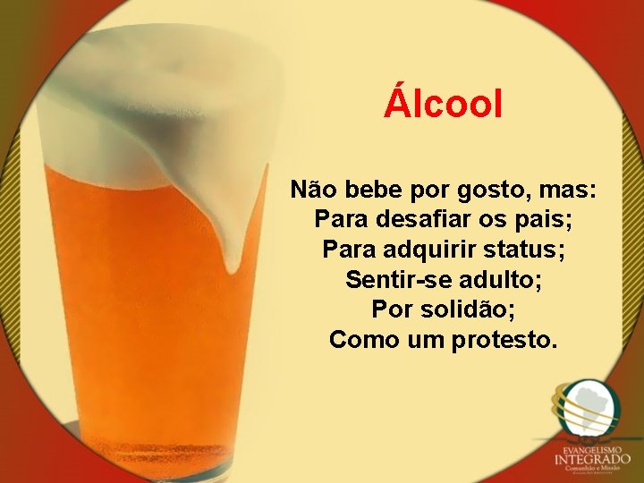 Álcool Não bebe por gosto, mas: Para desafiar os pais; Para adquirir status; Sentir-se