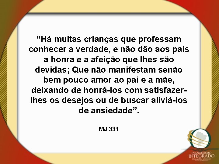 “Há muitas crianças que professam conhecer a verdade, e não dão aos pais a