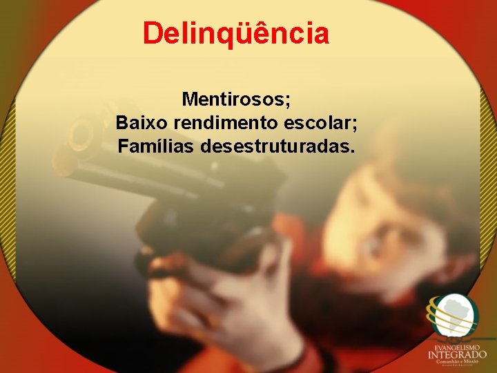 Delinqüência Mentirosos; Baixo rendimento escolar; Famílias desestruturadas. 