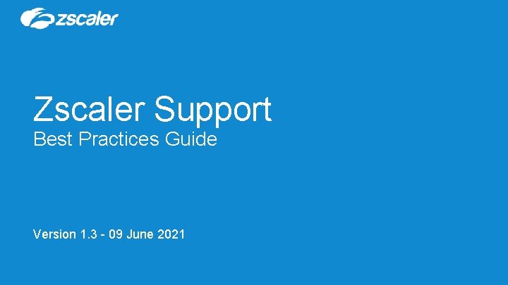 Zscaler Support Best Practices Guide Version 1. 3 - 09 June 2021 