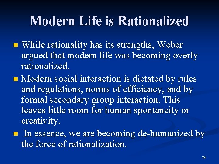 Modern Life is Rationalized While rationality has its strengths, Weber argued that modern life