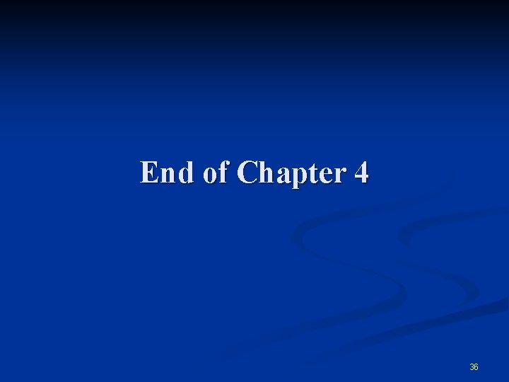 End of Chapter 4 36 