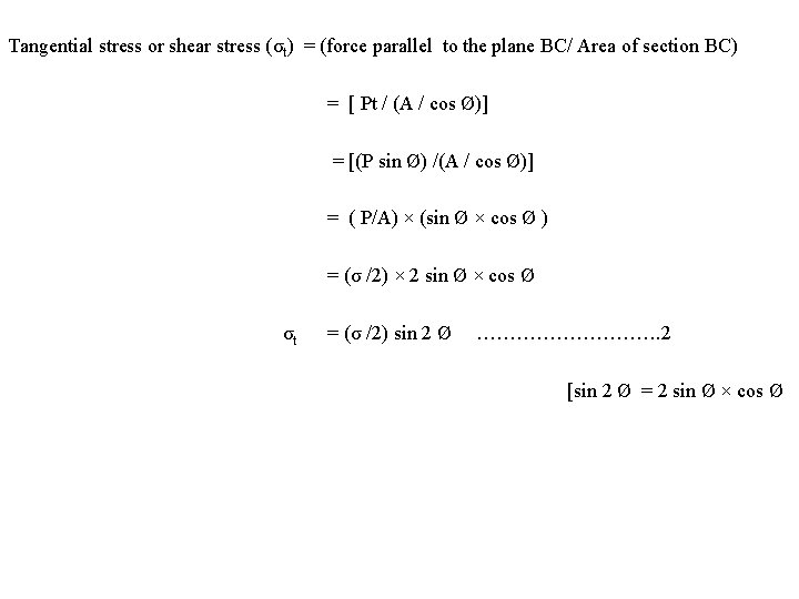 Tangential stress or shear stress (σt) = (force parallel to the plane BC/ Area