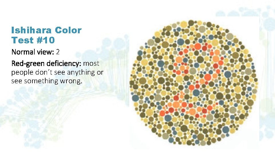 Ishihara Color Test #10 Normal view: 2 Red-green deficiency: most people don’t see anything