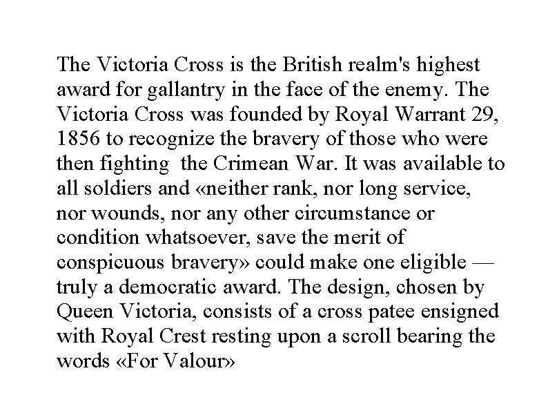 The Victoria Cross is the British realm's highest award for gallantry in the face