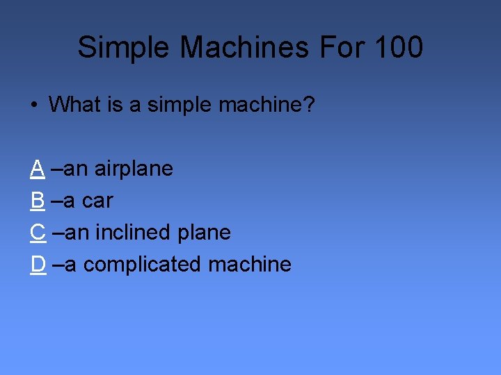 Simple Machines For 100 • What is a simple machine? A –an airplane B