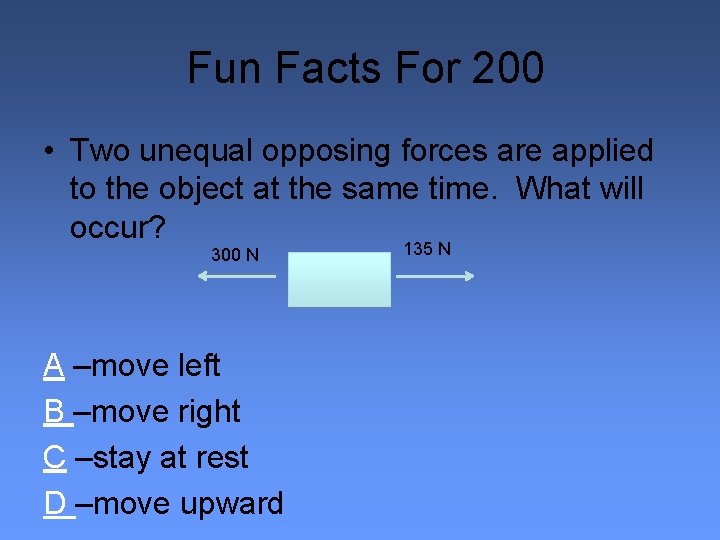 Fun Facts For 200 • Two unequal opposing forces are applied to the object