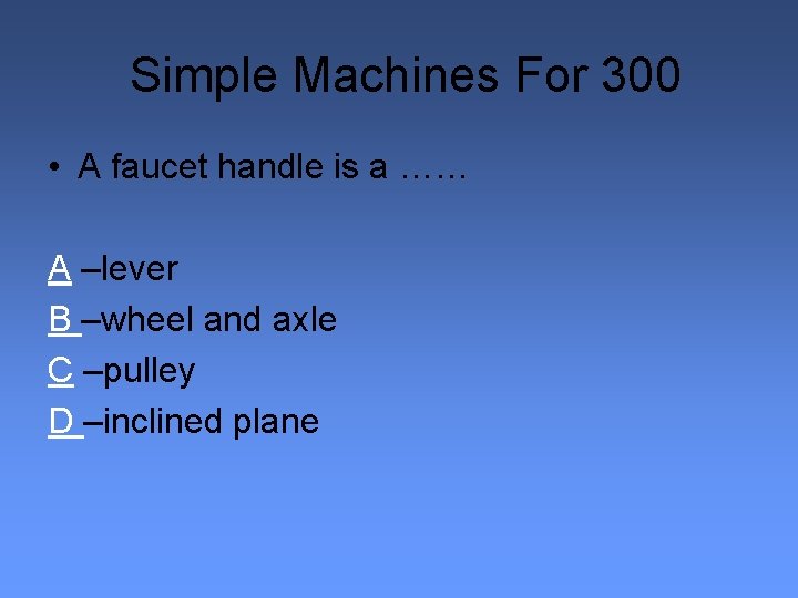 Simple Machines For 300 • A faucet handle is a …… A –lever B