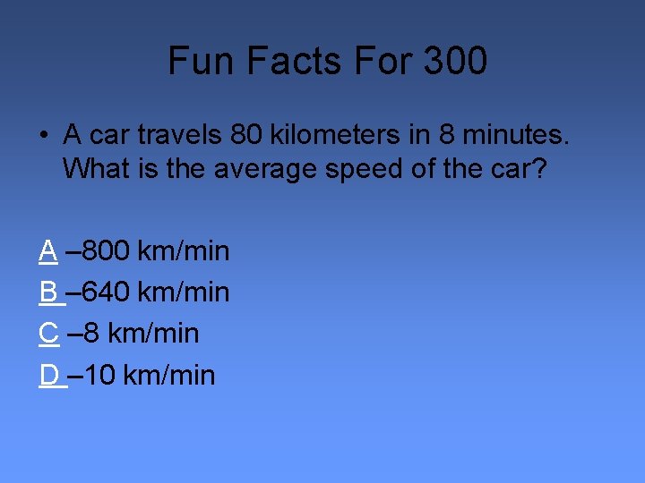 Fun Facts For 300 • A car travels 80 kilometers in 8 minutes. What