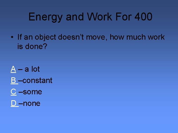 Energy and Work For 400 • If an object doesn’t move, how much work