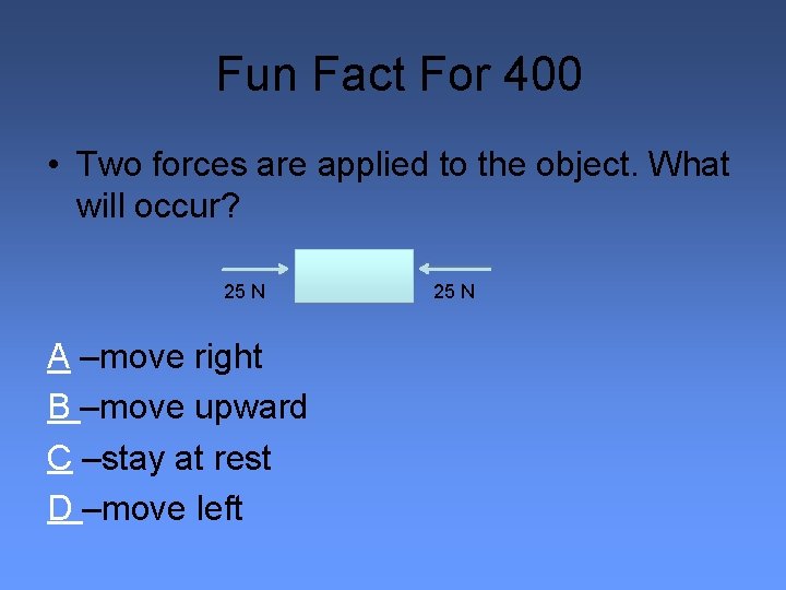 Fun Fact For 400 • Two forces are applied to the object. What will