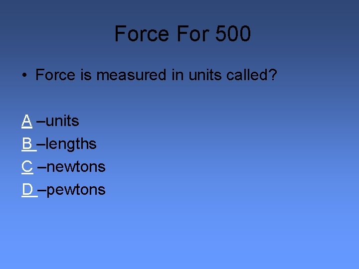 Force For 500 • Force is measured in units called? A –units B –lengths