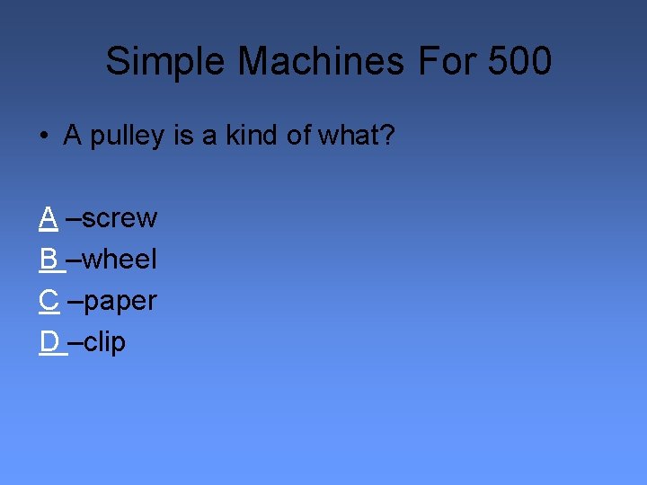 Simple Machines For 500 • A pulley is a kind of what? A –screw